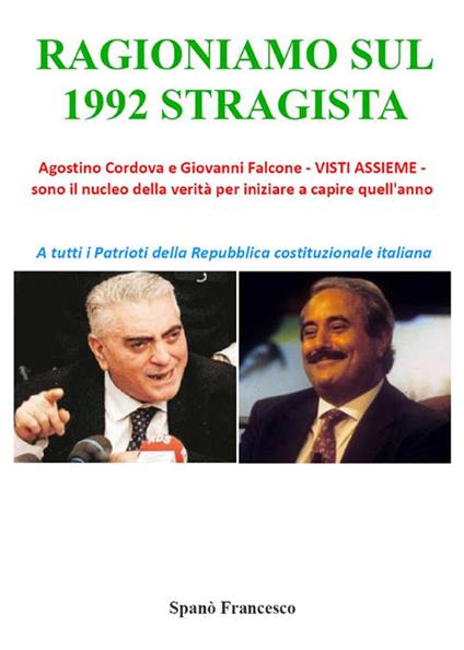 Ragioniamo sul 1992 stragista. Agostino Cordova e Giovanni Falcone, visti assieme, sono il nucleo della verità per iniziare a capire quell'anno - Francesco Spanò - ebook