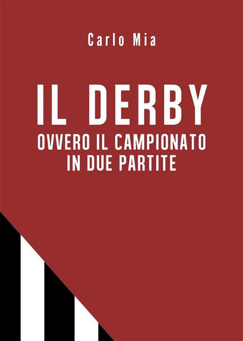 Il derby ovvero il campionato in due partite - Carlo Mia - ebook