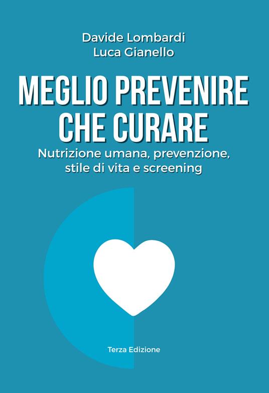 Meglio prevenire che curare. Nutrizione umana, prevenzione, stile di vita e screening - Davide Lombardi,Luca Gianello - copertina