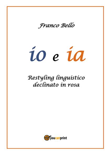 Io e ia. Restyling linguistico declinato in rosa - Franco Bello - copertina
