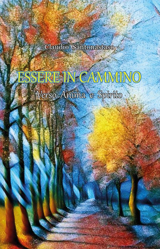 Esssere in cammino. Verso anima e spirito - Claudio Santonastaso - copertina