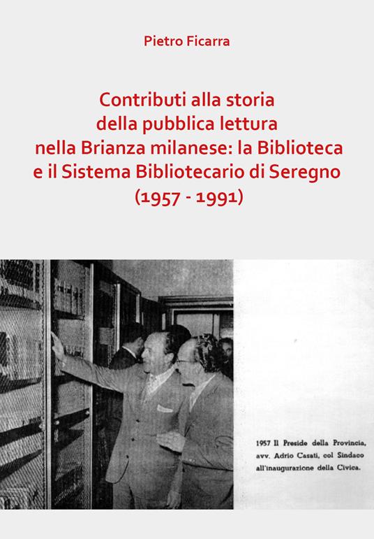 Contributi alla storia della pubblica lettura nella Brianza milanese: la Biblioteca e il Sistema Bibliotecario di Seregno (1957-1991) - Pietro Ficarra - copertina