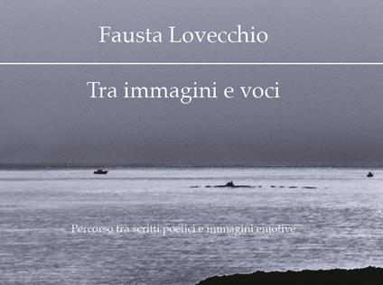 Tra immagini e voci. Percorso tra scritti poetici e immagini emotive - Fausta Lovecchio - copertina