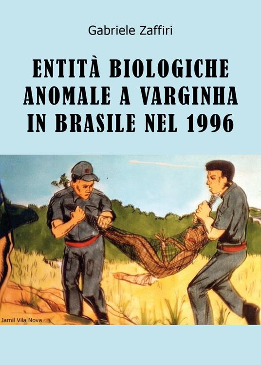 Entità biologiche anomale a Varginha in Brasile nel 1996 - Gabriele Zaffiri - copertina