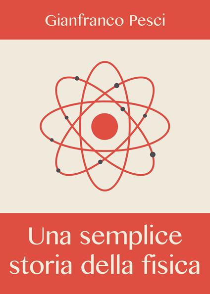 Una semplice storia della fisica - Gianfranco Pesci - copertina