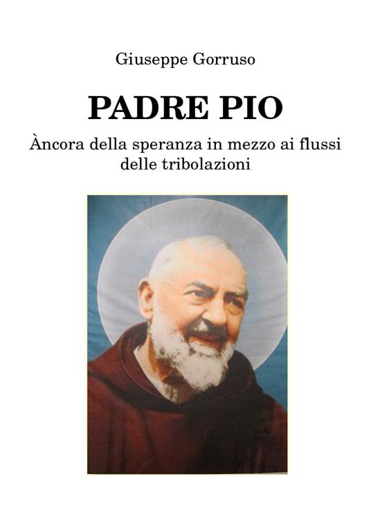 Padre Pio. Ancora della speranza in mezzo ai flussi delle tribolazioni - Giuseppe Gorruso - copertina