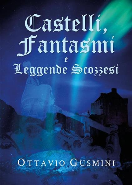 Castelli, fantasmi e leggende scozzesi - Ottavio Gusmini - ebook