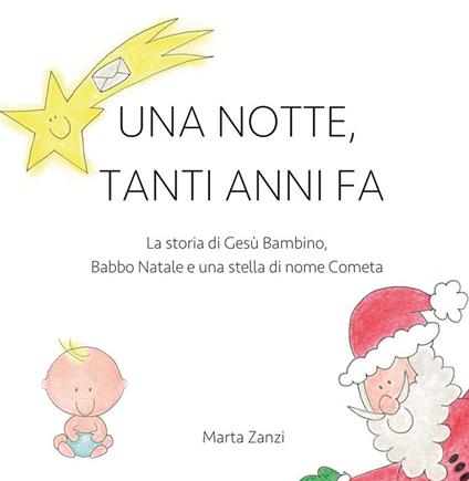 Una notte, tanti anni fa. La storia di Gesù Bambino, Babbo Natale e una stella di nome Cometa - Marta Zanzi - ebook
