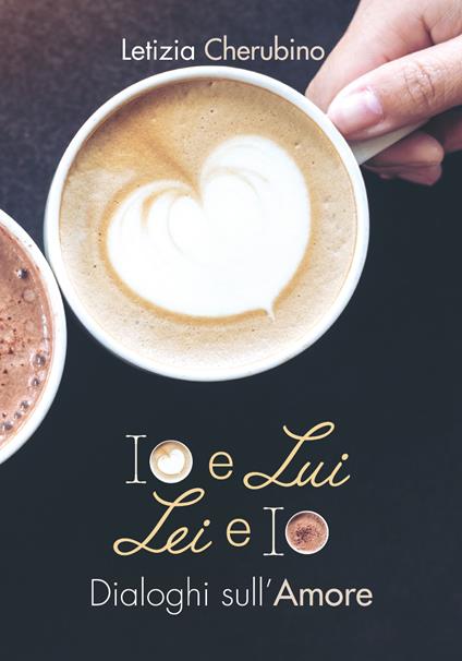 Io e lui. Lei e io. Dialoghi sull'amore - Letizia Cherubino - copertina