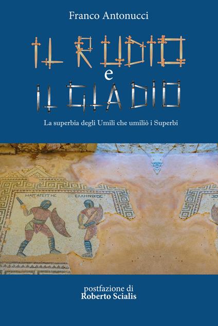 Il rudio e il gladio. La superbia degli umili che umiliò i superbi - Franco Antonucci - copertina