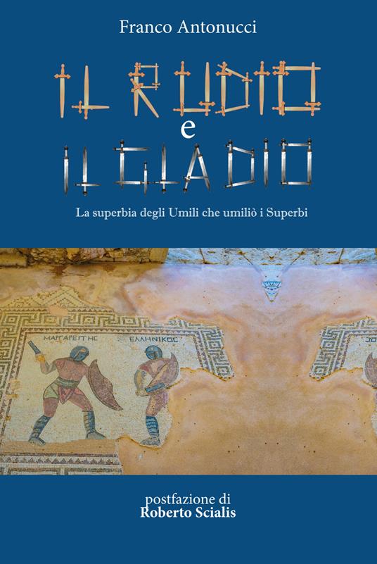 Il rudio e il gladio. La superbia degli umili che umiliò i superbi - Franco Antonucci - copertina