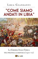 «Come siamo andati in Libia». La Guerra Italo-Turca tra politica e cronaca (1911-12)