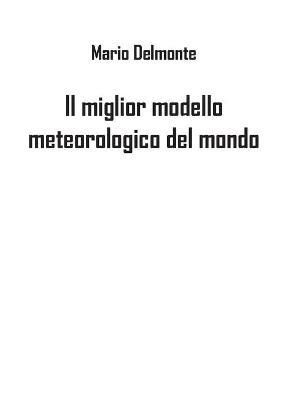 Il miglior modello meteorologico del mondo - Mario Delmonte - copertina