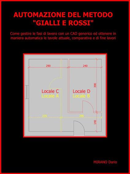 Automazione del metodo «gialli e rossi» . Come gestire le fasi di lavoro con un CAD generico ed ottenere in maniera automatica le tavole attuale, comparativa e di fine lavori - Dario Mirano - ebook