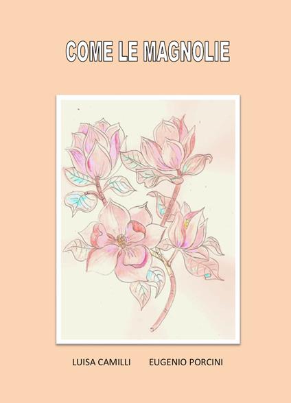 Come le magnolie - Luisa Camilli,Eugenio Porcini - copertina