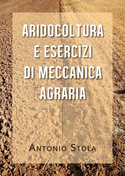 Aridocoltura e esercizi di meccanica agraria - Antonio Stola - copertina