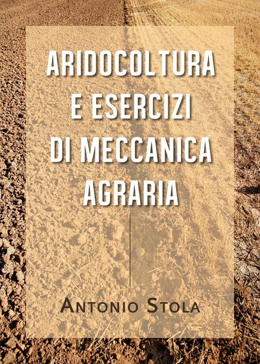 Aridocoltura e esercizi di meccanica agraria - Antonio Stola - copertina
