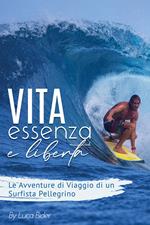 Vita, essenza, libertà. Le avventure di viaggio di un surfista pelelgrino. Ediz. illustrata