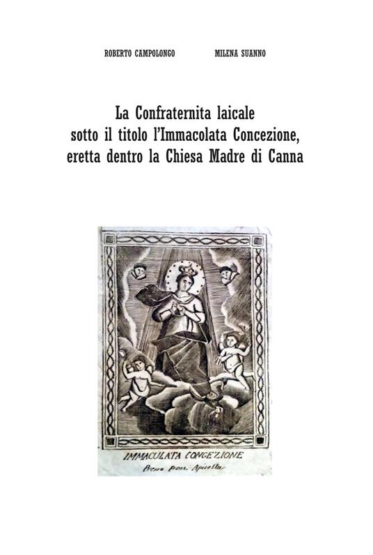 La Confraternita laicale sotto il titolo l'Immacolata Concezione, eretta dentro la Chiesa Madre di Canna - Roberto Campolongo,Milena Suanno - copertina