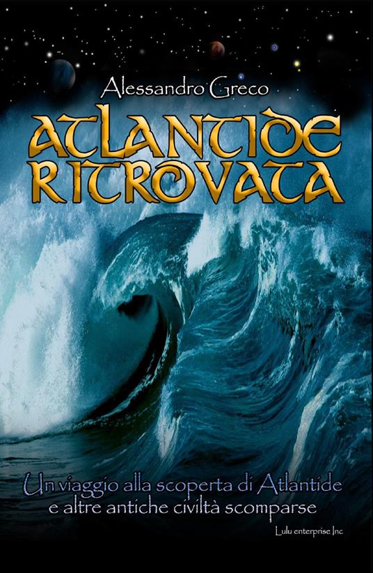 Atlantide ritrovata. Un viaggio alla scoperta di Atlantide e altre antiche civiltà scomparse - Alessandro Greco - copertina