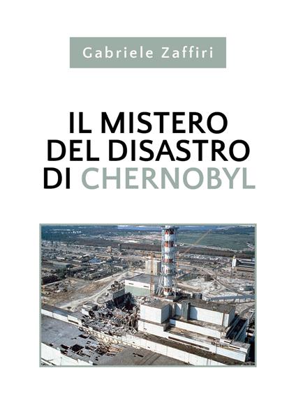 Il mistero del disastro di Chernobyl - Gabriele Zaffiri - copertina