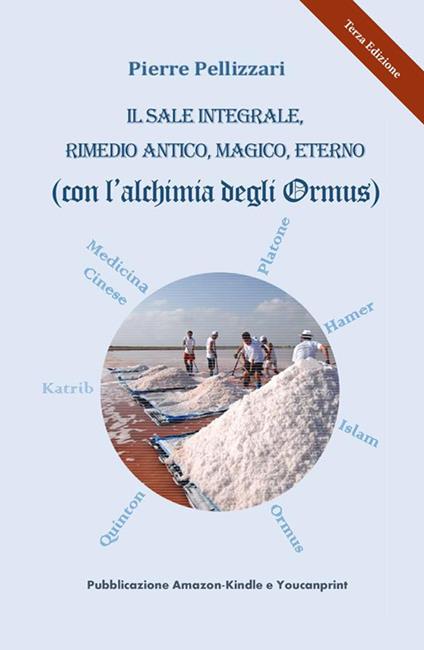 Il sale integrale, rimedio antico, magico, eterno (con l'alchimia degli Ormus) - Pierre Pellizzari - ebook