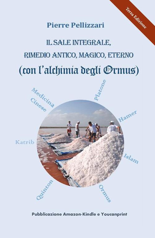 Il sale integrale, rimedio antico, magico, eterno (con l'alchimia degli Ormus) - Pierre Pellizzari - ebook