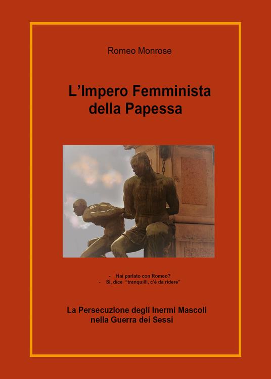 L' impero femminista della papessa. La persecuzione degli inermi mascoli nella guerra dei sessi - Romeo Monrose - copertina