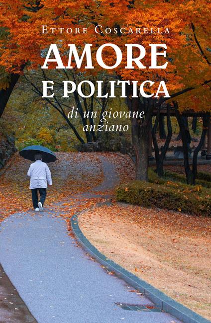 Amore e politica di un giovane anziano - Ettore Coscarella - copertina