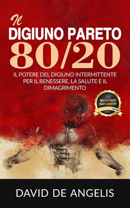 Il digiuno Pareto 80/20. Il potere del digiuno intermittente per il benessere, la salute e il dimagrimento - David De Angelis - ebook