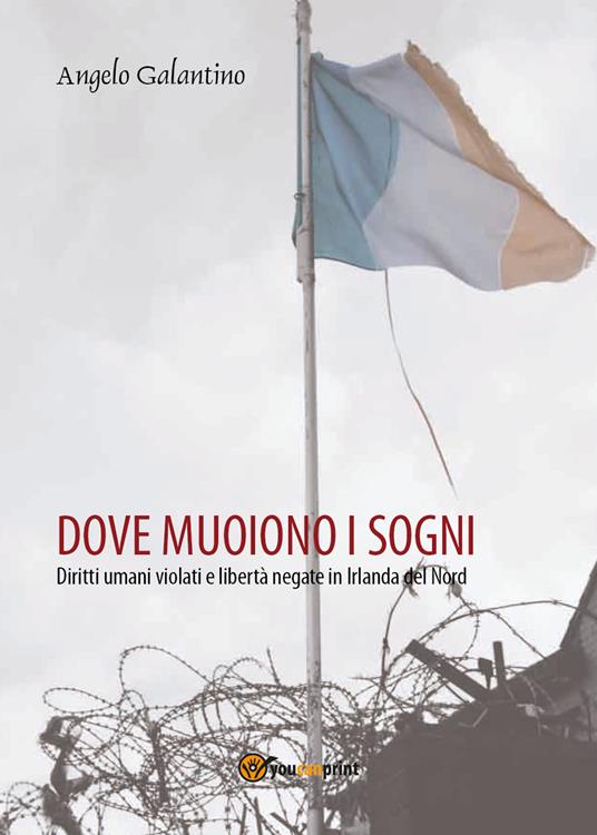 Dove muoiono i sogni. Diritti umani violati e libertà negate in Irlanda del Nord - Angelo Galantino - copertina