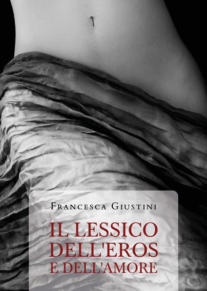 Il lessico dell'eros e dell'amore - Francesca Giustini - copertina