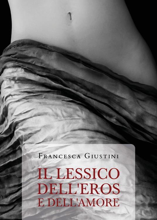 Il lessico dell'eros e dell'amore - Francesca Giustini - copertina