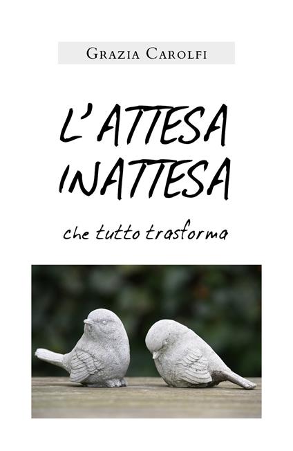 L' attesa inattesa che tutto trasforma - Grazia Carolfi - copertina