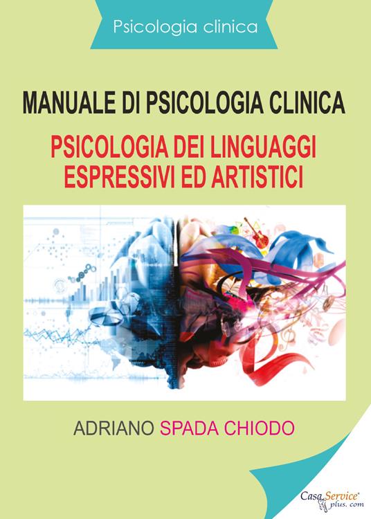 Manuale di psicologia clinica. Psicologia dei linguaggi espressivi ed artistici - Adriano Spada Chiodo - copertina