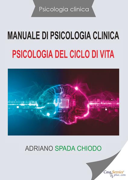 Manuale di psicologia clinica. Psicologia del ciclo di vita - Adriano Spada Chiodo - copertina