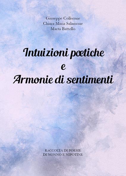 Intuizioni poetiche e armonie di sentimenti - Giuseppe Collerone,Chiara Maria Salamone,Marta Battello - copertina