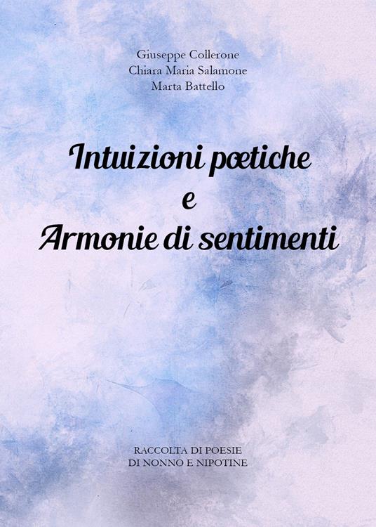 Intuizioni poetiche e armonie di sentimenti - Giuseppe Collerone,Chiara Maria Salamone,Marta Battello - copertina