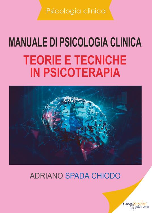 Manuale di psicologia clinica. Teorie e tecniche in psicoterapia - Adriano Spada Chiodo - copertina