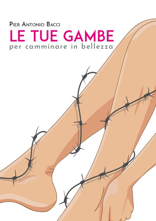 Le tue gambe per camminare in bellezza - Pier Antonio Bacci - copertina