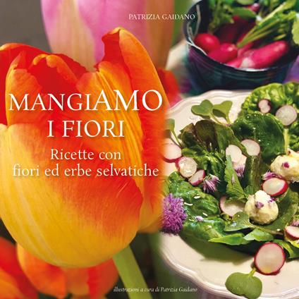 MangiAmo i fiori. Ricette con fiori ed erbe selvatiche - Patrizia Gaidano - copertina