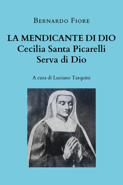 La mendicante di Dio. Cecilia Santa Picarelli, serva di Dio - Bernardo Fiore - copertina