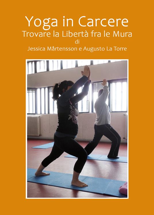 Yoga in carcere. Trovare la libertà fra le mura - Jessica Martensson,Augusto La Torre - copertina