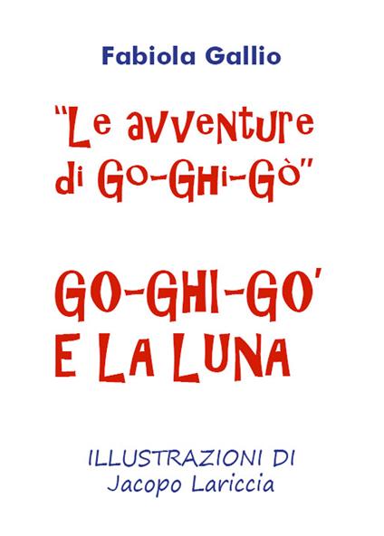 Go-Ghi-Gò e la luna. Le avventure di Go-Ghi-Gò. Ediz. illustrata - Fabiola Gallio - copertina