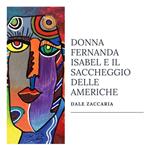 Donna Fernanda Isabel e il saccheggio delle Americhe