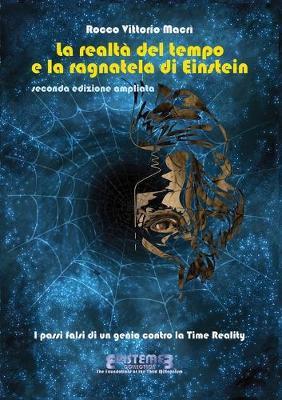 La realtà del tempo e la ragnatela di Einstein. I passi falsi di un genio contro la Time Reality. Nuova ediz. - Rocco Vittorio Macrì - copertina