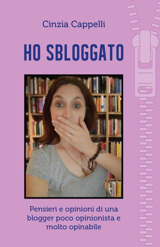 Ho sbloggato. Pensieri e opinioni di una blogger poco opinionista e molto opinabile - Cinzia Cappelli - copertina