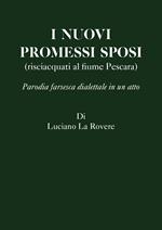 I nuovi Promessi Sposi (risciacquati al fiume Pescara). Parodia farsesca dialettale in un atto