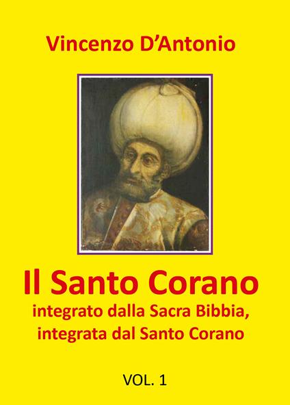 Il Santo Corano integrato dalla Sacra Bibbia, integrata dal Santo Corano - Vincenzo D'Antonio - copertina