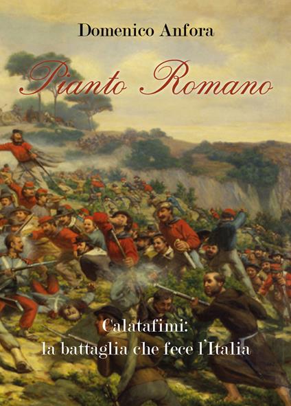 Pianto romano. Calatafimi: la battaglia che fece l'Italia - Domenico Anfora - copertina